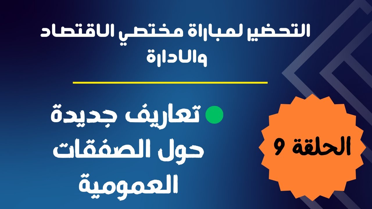 الحلقة 9 : التحضير لمباراة مختصي الإقتصاد والإدارة ( تعاريف جديدة حول الصفقات العمومية)