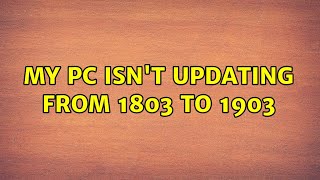 My PC isn't updating from 1803 to 1903 (2 Solutions!!)