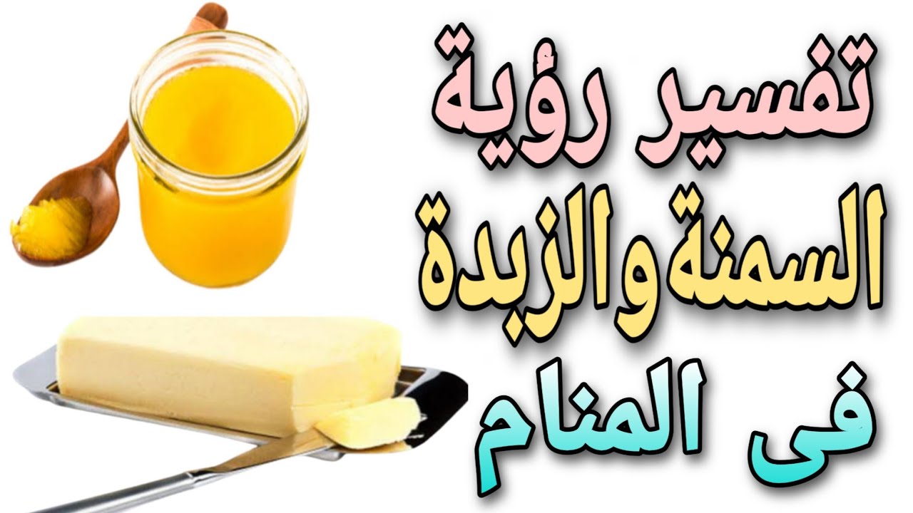 تفسير حلم السمن في المنام.  رؤية الزبدة في المنام يوتيوب