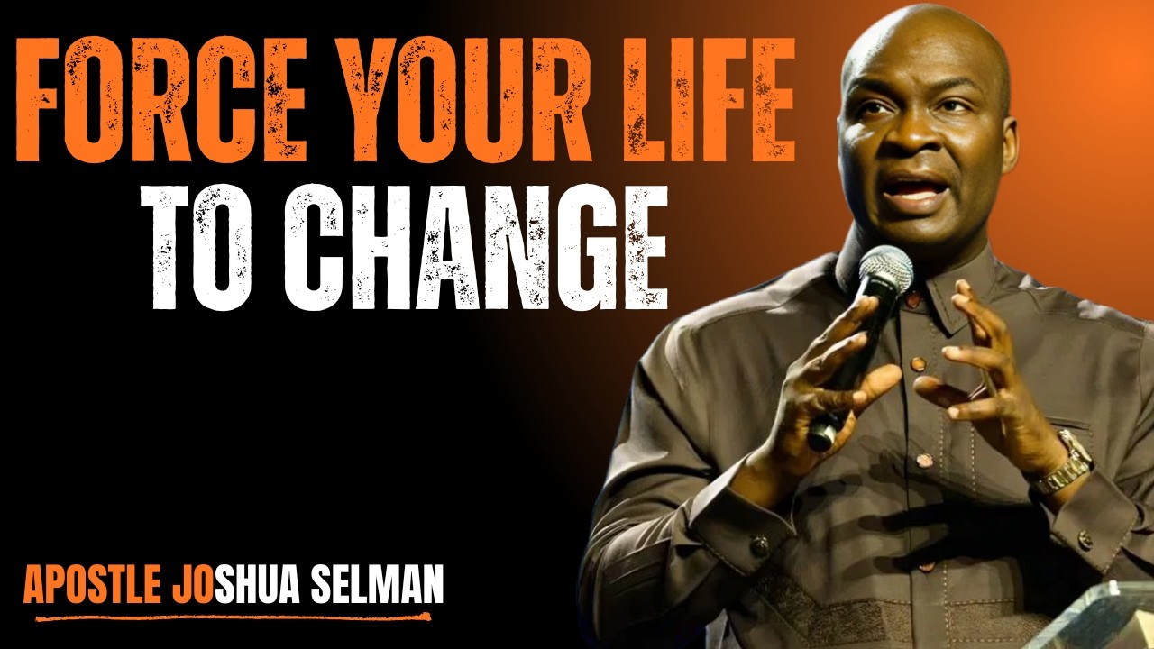 FORCE YOUR LIFE TO CHANGE – A Life-Changing Message by Apostle Joshua Selman