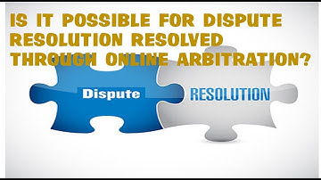 Is It Possible For Dispute Resolution Resolved Through Online Arbitration?