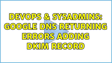 DevOps & SysAdmins: google DNS returning errors adding DKIM record