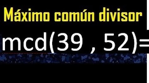mcd 39 y 52 , maximo comun divisor , como se halla , ejemplos