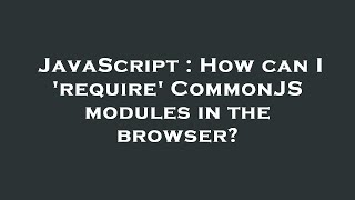 Famous JavaScript : How can I 'require' CommonJS modules in the browser? Wealth
