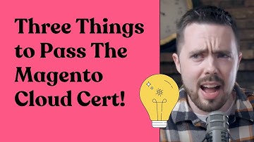 3 THINGS to Pass The Magento Cloud Certification!!