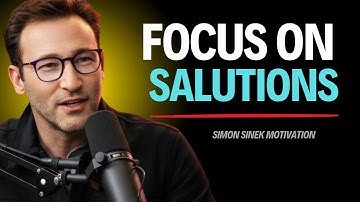 Focus on Solutions, Not Problems | Simon Sinek Motivation