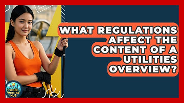 What Regulations Affect the Content of a Utilities Overview? | Your Utilities Hub