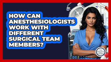 How Can Anesthesiologists Work With Different Surgical Team Members? - The Operating Table
