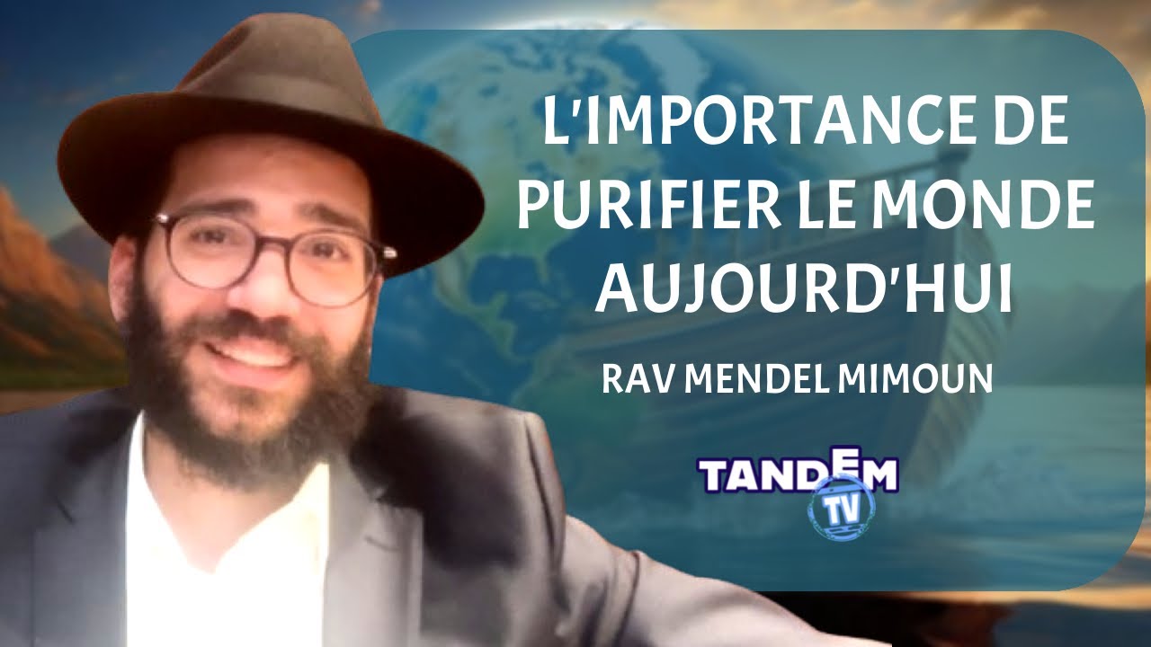 L’importance de purifier le monde aujourd’hui | Rav Mendel Mimoun