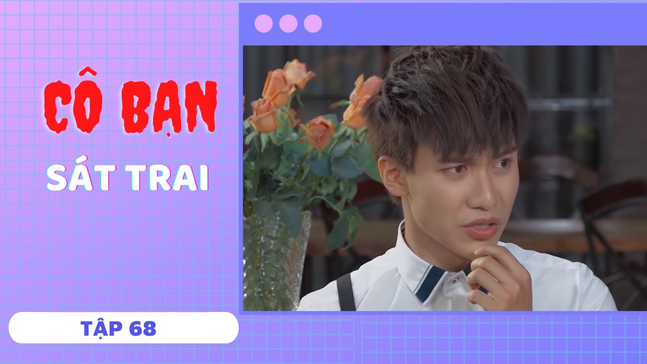 CÔ BẠN SÁT TRAI | TẬP 68 | SERIES PHIM SIÊU HÀI HAY NHẤT 2020