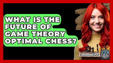 What Is The Future Of Game Theory Optimal Chess? - The Board Game Xpert