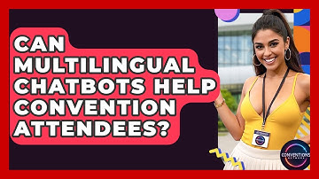 Can Multilingual Chatbots Help Convention Attendees? - Conventions Network