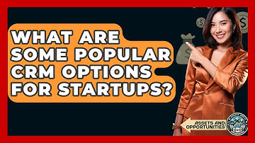 What Are Some Popular CRM Options For Startups? - AssetsandOpportunity.org