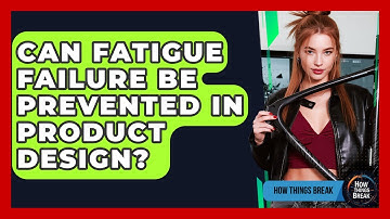 Can Fatigue Failure Be Prevented In Product Design? - How Things Break