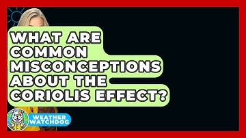 What Are Common Misconceptions About The Coriolis Effect? - Weather Watchdog