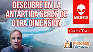 Carles Torá descubre en la Antártida seres de otra dimensión