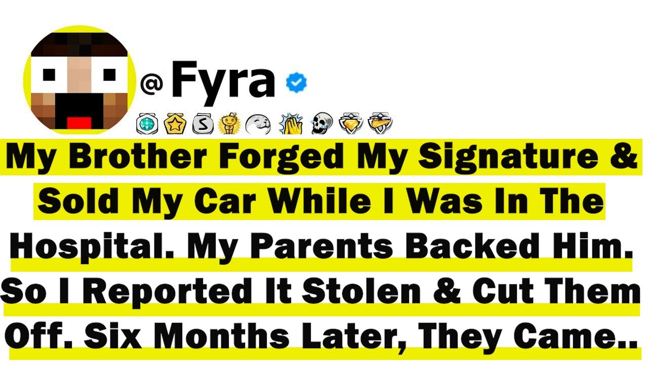 My Bro Forged My Signature & Sold My Car While I Was in the Hospital. My Parents Backed Him. So I