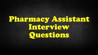 Pharmacy Assistant Interview Questions