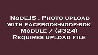 Nodejs Photo Upload With Facebook-Node-Sdk Module Requires Upload File