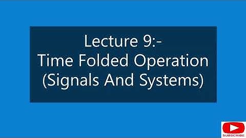 Lecture 9:-(Signals And Systems) Time folding Operation