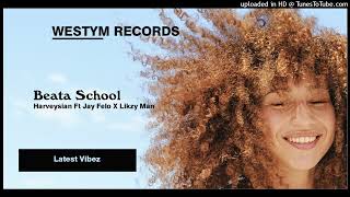 Harveysian Ft Jay Felo X Likzy Man - Beata School(Latest Vibez)Prod Westym Records