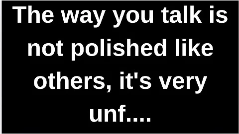 The way you talk is not very polished.... love quotes  love messages love letter heartfelt messages