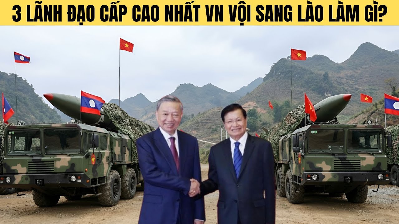 Lào căng!3 lãnh đạo cấp cao nhất VN vội sang kí kết gì?