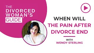 When Will The Pain After Divorce End? | The Divorced Woman's Guide