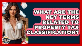 What Are The Key Terms Related To Property Tax Classification? - Home Investing Experts