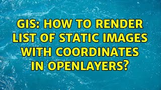 GIS: How to render list of static images with coordinates in OpenLayers (2 Solutions!!)
