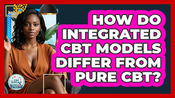 How Do Integrated CBT Models Differ From Pure CBT? - CBT Toolkit