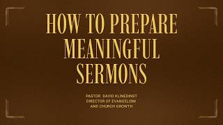 How to Prepare Meaningful Sermons  Pastor  David Klinedinst