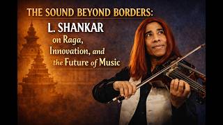 The Sound Beyond Borders: L. Shankar on Raga, Innovation, and the Future of Music
