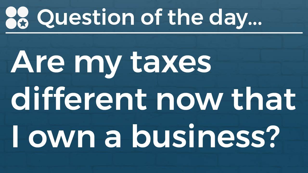 Are my taxes different now that I own a business? - YouTube