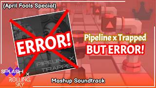 ⛓️TRAPPED x PIPELINE (ERROR!)🚫 - 🤣APRIL FOOLS SPECIAL🤣 - 🎵Splash and Rolling Sky Mashup🎵