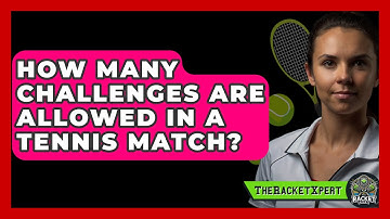 How Many Challenges Are Allowed In A Tennis Match? - The Racket Xpert