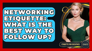 Networking Etiquette: What Is The Best Way To Follow Up? - Etiquette for Executives