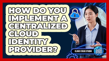 How Do You Implement A Centralized Cloud Identity Provider?