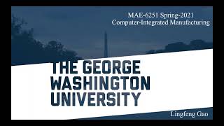 George Washington University, MAE-6251, Computer-integrated manufacturing Presentation, 04/2021