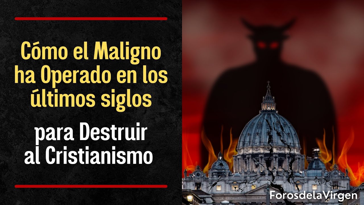 Cómo el Maligno ha Operado en los últimos siglos para Destruir al Cristianismo