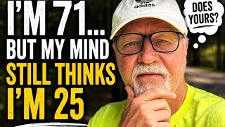 I’m 71. Why Does My Mind Still Think I’m 25