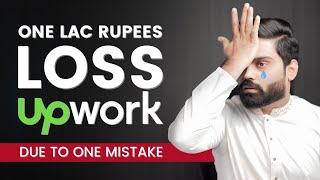 I lost One Lac Rupees on Upwork due to one Mistake