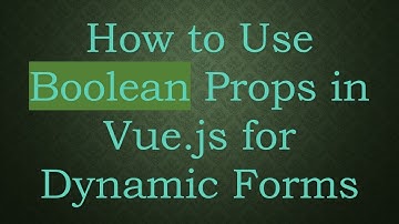 How to Use Boolean Props in Vue.js for Dynamic Forms