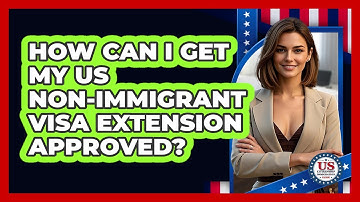 How Can I Get My US Non-immigrant Visa Extension Approved? - US Citizenship Immigration Guide