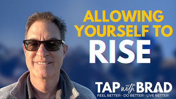 Allowing Yourself to Rise - Tapping with Brad Yates
