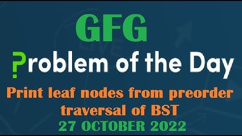 Print leaf nodes from preorder traversal of BST | BST, Stack | GFG POTD 27 October 2022