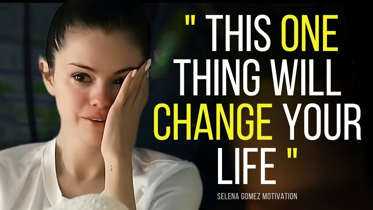 This one thing will CHANGE your life SELENA GOMEZ MOTIVATION YouTube