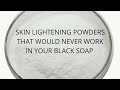 SKIN LIGHTENING POWDERS THAT WOULD NEVER WORK IN YOUR BLACK SOAP| BLACK SOAP QUEEN