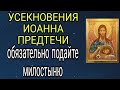 11 сентября  Усекновения Иоанна Предтечи. Обязательно подайте милостыню.