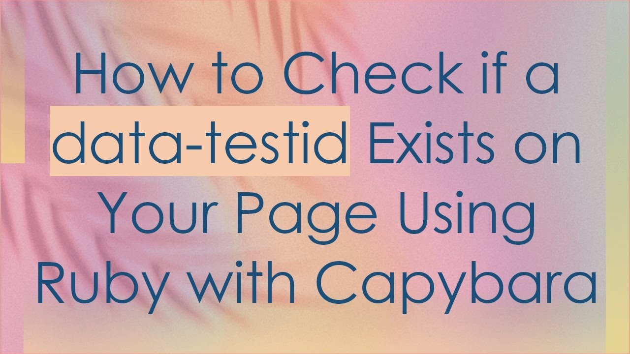 How to Check if a data-testid Exists on Your Page Using Ruby with Capybara